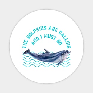 The Dolphins Are Calling and I Must Go Dolphin Lovers Gift Magnet